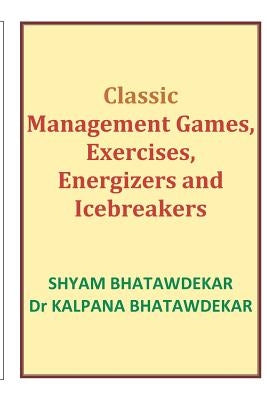 Classic Management Games, Exercises, Energizers and Icebreakers by Bhatawdekar, Kalpana