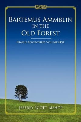 Bartemus Ammblin in the Old Forest: Prairie Adventures by Bishop, Jeffrey Scott