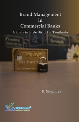 Brand Management in Commercial Banks: A Study in Erode District of Tamilnadu by Shophiya, Dr R.