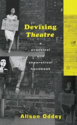 Devising Theatre: A Practical and Theoretical Handbook by Oddey, Alison