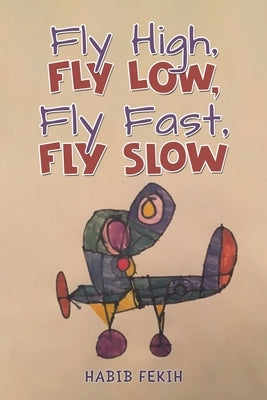 Fly High, Fly Low, Fly Fast, Fly Slow by Fekih, Habib