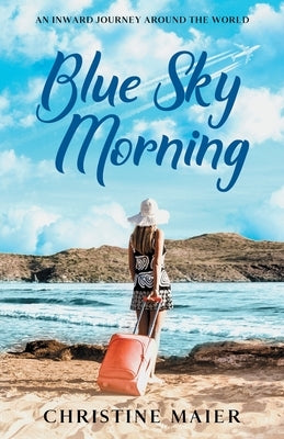 Blue Sky Morning: An Inward Journey Around the World by Maier, Christine