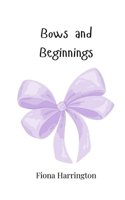 Bows and Beginnings by Harrington, Fiona