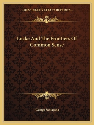 Locke And The Frontiers Of Common Sense by Santayana, George