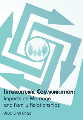 Intercultural Communication: Impacts on Marriage and Family Relationships by Chao, Youd Sinh