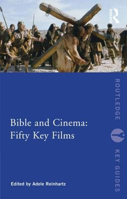 Bible and Cinema: Fifty Key Films by Reinhartz, Adele
