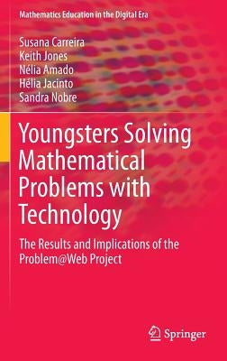 Youngsters Solving Mathematical Problems with Technology: The Results and Implications of the Problem@web Project by Carreira, Susana