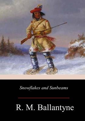 Snowflakes and Sunbeams by Ballantyne, Robert Michael