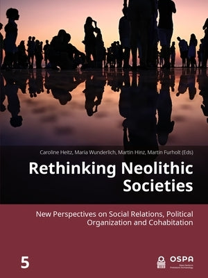 Rethinking Neolithic Societies: New Perspectives on Social Relations, Political Organization and Cohabitation by Heitz, Caroline