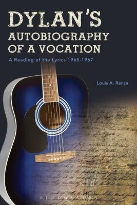 Dylan's Autobiography of a Vocation: A Reading of the Lyrics 1965-1967 by Renza, Louis A.