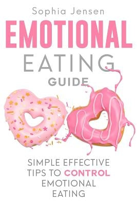 Emotional Eating Guide: Simple Effective Tips to Control Emotional Eating by Jenson, Sophia