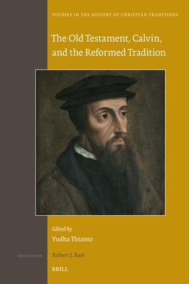 The Old Testament, Calvin, and the Reformed Tradition by Thianto, Yudha