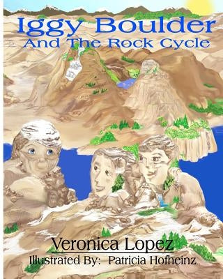 Iggy Boulder: And The Rock Cycle by Hofheinz, Patricia