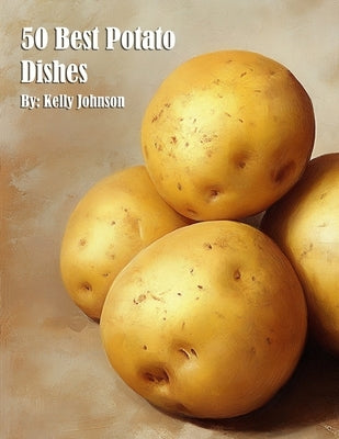 50 Best Potato Dishes by Johnson, Kelly