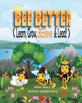 Bee Better (Learn, Grow, Beelieve and Lead!) by P, Allen