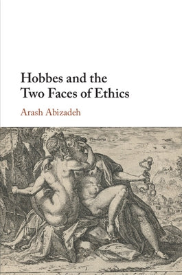 Hobbes and the Two Faces of Ethics by Abizadeh, Arash