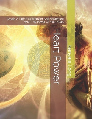 Heart Power: Create A Life Of Excitement And Adventure With The Power Of Your Heart by Long, Kenyata