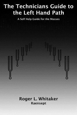 The Technicians Guide to the Left Hand Path: A Self Help Guide for the Masses by Whitaker, Nathaniel C.