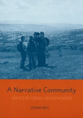 A Narrative Community: Voices of Israeli Backpackers by Noy, Chaim