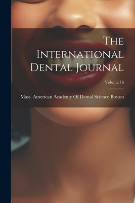 The International Dental Journal; Volume 16 by Mass American Academy of Dental Scie
