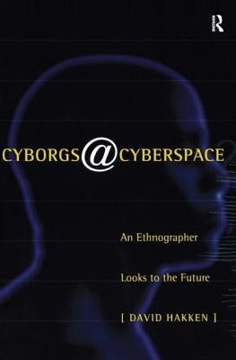 Cyborgs@Cyberspace?: An Ethnographer Looks to the Future by Hakken, David