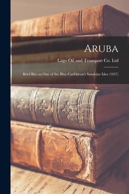 Aruba: Brief Bits on One of the Blue Caribbean's Sunshine Isles (1957) by Lago Oil and Transport Co Ltd