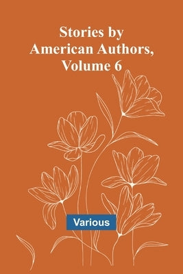 Stories by American Authors, Volume 6 by Various