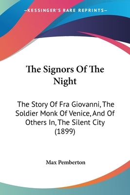 The Signors Of The Night: The Story Of Fra Giovanni, The Soldier Monk Of Venice, And Of Others In, The Silent City (1899) by Pemberton, Max