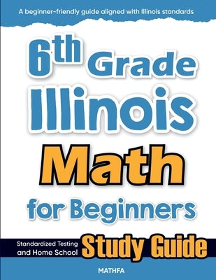 6th Grade Illinois Math for Beginners: Standardized Testing and Home School Study Guide by Eslamian, Hamid