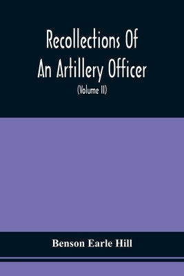 Recollections Of An Artillery Officer: Including Scenes And Adventures In Ireland, America, Flanders And France (Volume II) by Hill, Benson Earle