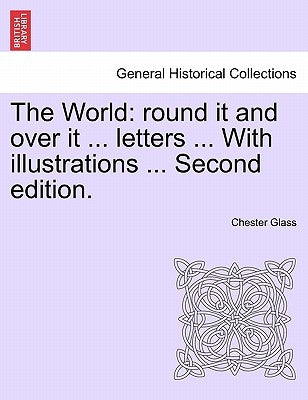 The World: Round It and Over It ... Letters ... with Illustrations ... Second Edition. by Glass, Chester