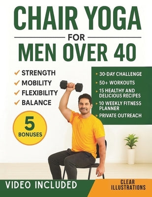 Chair Yoga for Men Over 40: Quick and Easy Illustrated Workouts for Seniors Over 40, 50, 60 and Beyond to Build Strength, Lose Weight, and Improve Fle by Branham, Chester D.