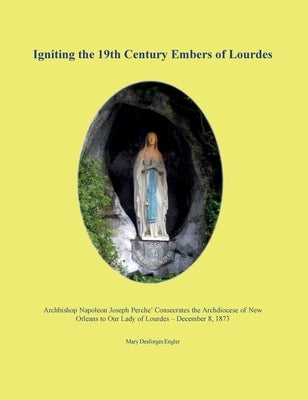 Igniting the 19th Century Embers of Lourdes by Engler, Mary Desforges