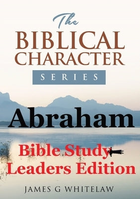 Abraham (Bible Study Leaders Edition): Biblical Characters Series by Whitelaw, James G.