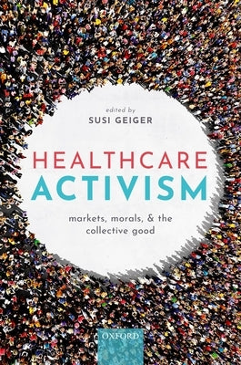 Healthcare Activism: Markets, Morals, and the Collective Good by Geiger, Susi