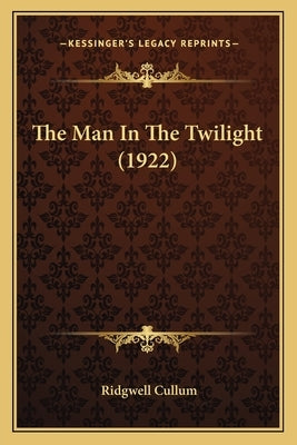 The Man In The Twilight (1922) by Cullum, Ridgwell