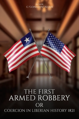 The First Armed Robbery or Coercion in Liberian History 1821 by Nuah, George G.