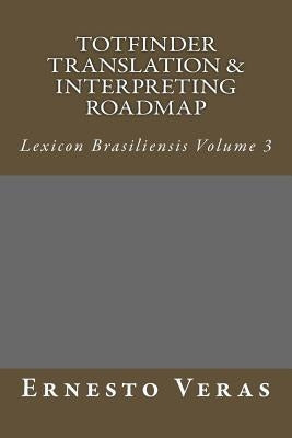Totfinder Translation & Interpreting Roadmap: Lexicon Brasiliensis Volume 3 by Veras, Ernesto Lima