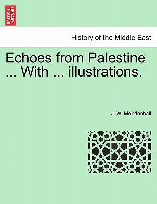 Echoes from Palestine ... With ... illustrations. by Mendenhall, J. W.