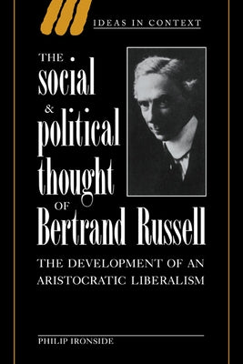 The Social and Political Thought of Bertrand Russell: The Development of an Aristocratic Liberalism by Ironside, Philip