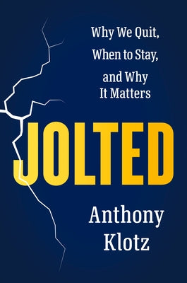 Jolted: Why We Quit, When to Stay, and Why It Matters by Klotz, Anthony