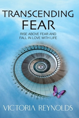 Transcending Fear: Rise Above Fear and Fall in Love With Life by Rose, Sharron