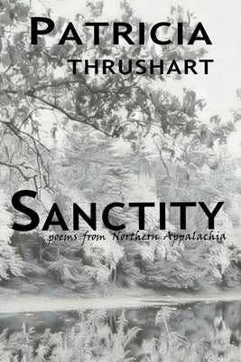 Sanctity: poems from Northern Appalachia by Thrushart, Patricia