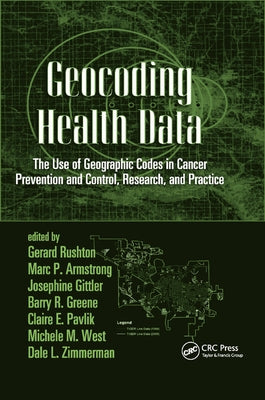 Geocoding Health Data: The Use of Geographic Codes in Cancer Prevention and Control, Research and Practice by Rushton, Gerard