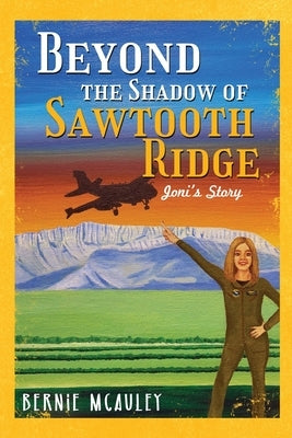 Beyond The Shadows of Sawtooth Ridge: Joni's Story by McAuley, Bernie