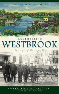 Remembering Westbrook: The People of the Paper City by Vasquez, Andrea M. P.