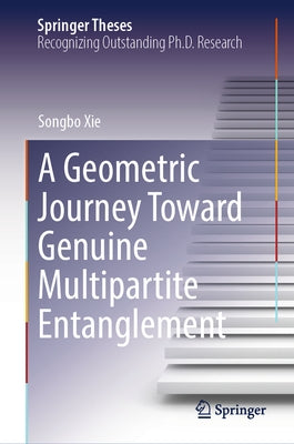 A Geometric Journey Toward Genuine Multipartite Entanglement by Xie, Songbo