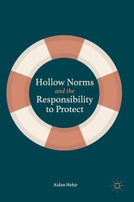 Hollow Norms and the Responsibility to Protect by Hehir, Aidan