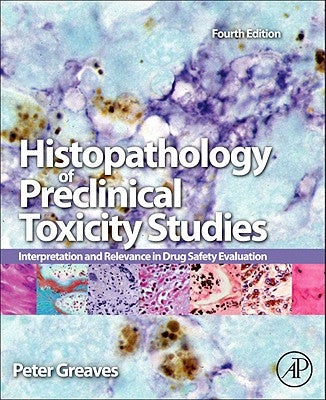 Histopathology of Preclinical Toxicity Studies: Interpretation and Relevance in Drug Safety Evaluation by Greaves, Peter