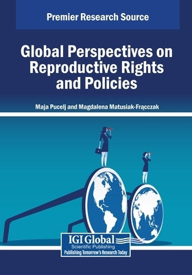 Global Perspectives on Reproductive Rights and Policies by Pucelj, Maja